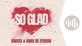 BWAXX amp Anna De Ferran  So Glad [upl. by Daffodil]