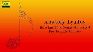 Anatoly Lyadov Russian Folk Songs arranged for Female Chorus FULL [upl. by Zephan]