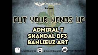 Put Your Hands Up  Admiral T Feat Skandal DF3 amp BanlieuzArt [upl. by Dam]