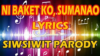 NI BAKET KO SUMANAO LYRICS  SISSIWIT PARODY [upl. by Shelton207]