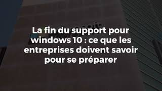 La fin du support pour windows 10  ce que les entreprises doivent savoir pour se préparer [upl. by Atinrev908]