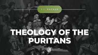 Theology of the Puritans  JI Packer  Puritan Church Life Part 4 [upl. by Schatz]