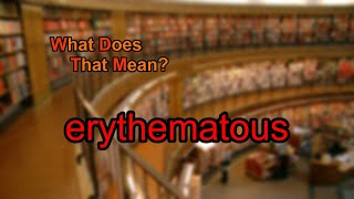 What does erythematous mean [upl. by Eelarbed]