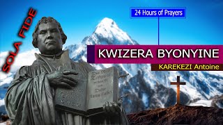 4 Kwizera Byonyine Sola Fide24 Hrs of PrayerUbuporotestanti Ntibwarangiye By Karekezi Antoine [upl. by Nytsirhc26]