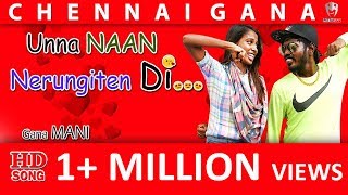 Chennai Gana  Gana Mani  உன்ன நான் நெருங்கிட்டேன் டி Songpettai rap [upl. by Donegan]