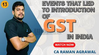 13 EVENTS THAT LED TO INTRODUCTION OF GST IN INDIA  GST amp INDIRECT TAXES  CA Raman Agrawal [upl. by Atinra]