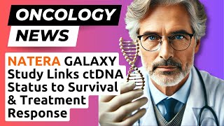 NATERA GALAXY Study Links ctDNA Status to Survival amp Treatment Response ESMO 2024 [upl. by Adnawat]