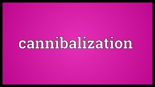 Cannibalization Meaning [upl. by Neitsabes606]