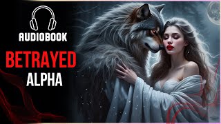 The Betrayed Alpha  Werewolf Shifter Romance Audiobook [upl. by Swayne]