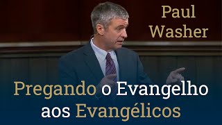 Pregando o Evangelho aos Evangélicos  Paul Washer [upl. by Lirba]