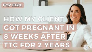 Fertility Confidence Podcast E129 How my client got pregnant in 8 weeks after TTC for years [upl. by Kcirddehs]