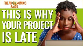 Why Your Projects Are Always Late — and What to Do About It  Freakonomics Radio  Episode 323 [upl. by Airehc568]