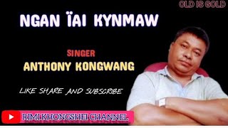 NGAN ÏAI KYNMAW old khasi songby ANTHONY KONGWANGYTCRIMI KHONGSHEI [upl. by Kylstra]