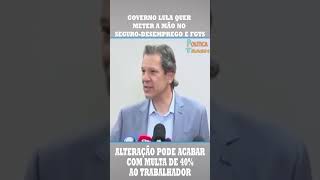 Governo Lula Quer Meter A Mão no Seguro Desemprego e FGTS [upl. by Rayna144]