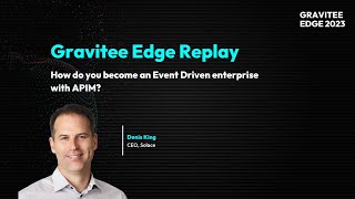 Gravitee Edge 2023  How do you become and Event Driven Enterprise with APIM [upl. by Jobina889]