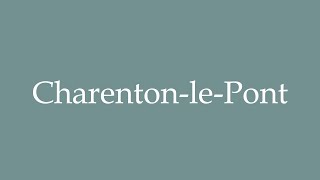 How to Pronounce CharentonlePont Correctly in French [upl. by Llerrej26]