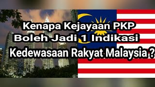 Kenapa Kejayaan PKP Boleh Jadi 1 Indikasi Kedewasaan Rakyat Malaysia [upl. by Dara230]