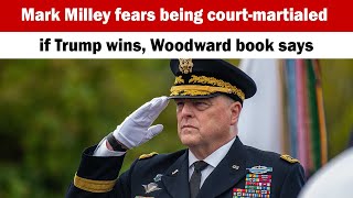 Mark Milley fears being courtmartialed if Trump wins Woodward book says [upl. by Grey]