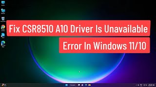 Fix CSR8510 A10 Driver Is Unavailable Error In Windows 1110 [upl. by Yrrol]