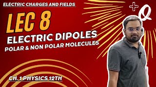 Lec8  Electric dipoles and polar non polar molecules  electric charges and field  phy 12 chp 1 [upl. by Assilla]