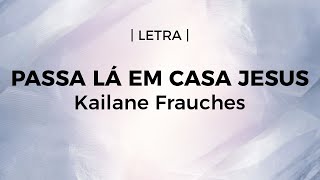 PASSA LÁ EM CASA JESUS  Kailane Frauches  LEGENDADO [upl. by Pancho]