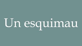 How to Pronounce Un esquimau An Eskimo Correctly in French [upl. by Tobin]