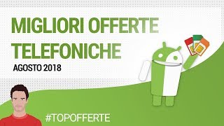 MIGLIORI OFFERTE TELEFONICHE AGOSTO 2018  guida  ITA  TuttoAndroid [upl. by Epperson]