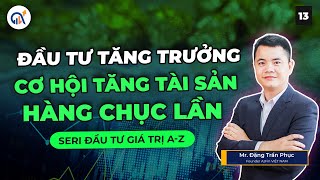 ĐẦU TƯ TĂNG TRƯỞNG  CƠ HỘI TĂNG TÀI SẢN HÀNG CHỤC LẦN  ĐẦU TƯ GIÁ TRỊ AZ Phần 13 [upl. by Beora]