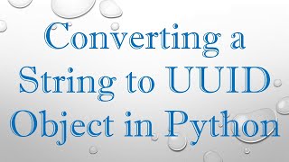 Converting a String to UUID Object in Python [upl. by Jobina]