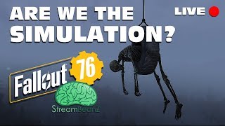 Are We the Simulation  Fallout 76  StreamBeanz LIVE PodcastGameplay [upl. by Jordison]