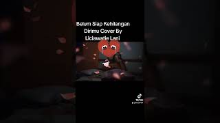 Belum siap kehilangan dirimu Cover By Liciawatie Lani [upl. by Atok]