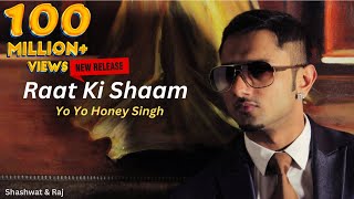 Raat Ki Shaam  Yo Yo Honey Singh  New Song  Shashwat Mishra  Raj [upl. by Moazami53]