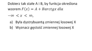 Dobierz tak stałe A i B by funkcja określona wzorem była dystrybuantą zmiennej losowej X [upl. by Sprung]