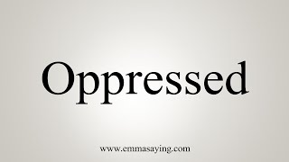 How To Say Oppressed [upl. by Eardna]