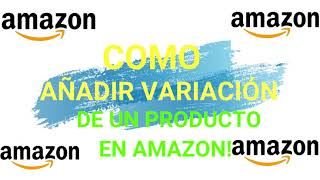 Cómo agregar variaciones de productos listing en Amazon  TUTORIAL PRINCIPIANTE 2020 [upl. by Yebloc]