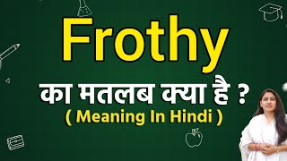 Frothy meaning in hindi  Frothy ka matlab kya hota hai  Word meaning [upl. by Hendricks88]