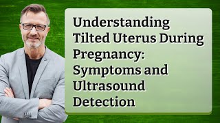 Understanding Tilted Uterus During Pregnancy Symptoms and Ultrasound Detection [upl. by Leumhs728]