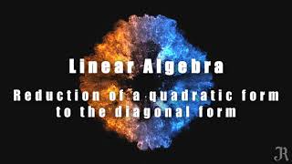 Lecture 46  Reduction of a quadratic form to the diagonal form  Linear Algebra  Tamil [upl. by Megdal552]