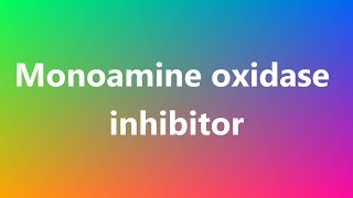 Monoamine oxidase inhibitor  Medical Meaning and Pronunciation [upl. by Nomelc]