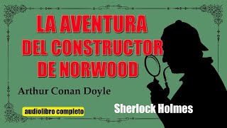 LA AVENTURA DEL CONSTRUCTOR DE NORWOOD  ARTHUR CONAN DOYLE [upl. by Lorianna]