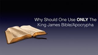 Why Should One Use ONLY The King James BibleApocrypha [upl. by Nylek]