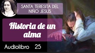 25 Historia De Un Alma  SANTA TERESITA DEL NIÑO JESUS DIVINALECTURA Audiolibro [upl. by Edobalo626]