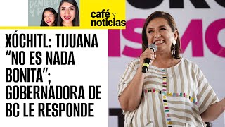 CaféYNoticias ¬ Xóchitl Gálvez dice que Tijuana “no es nada bonita” Marina del Pilar exige respeto [upl. by Portie]