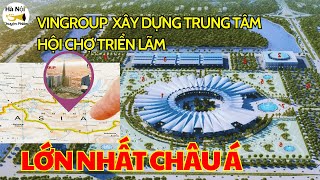 Vingroup Cho Xây Dựng Hội Chợ Triển Lãm Lớn Nhất Châu Á  Top 10 Thế Giới [upl. by Adnorat13]