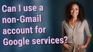 Can I use a nonGmail account for Google services [upl. by Anett]