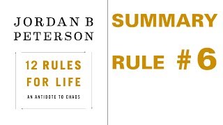 Jordan Peterson  12 Rules for Life  Rule 6 Summary [upl. by Kamillah921]