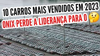 10 CARROS MAIS VENDIDOS EM 2023 ONIX PERDE A LIDERANÇA PARA O 🤔 [upl. by Elimay]