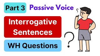 PASSIVE VOICE  Interrogative Sentences amp WH Questions  Part 3 [upl. by Nnednarb]