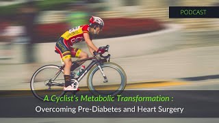 A Cyclist’s Metabolic Transformation Overcoming PreDiabetes and Heart Surgery [upl. by Colvert789]