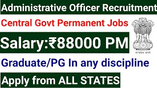 ADMINISTRATIVE OFFICER RECRUITMENT 2024 IN CENTRAL GOVT ORGANIZATION I ANY GRADUATE  PG I 88000 Rs [upl. by Germaine]